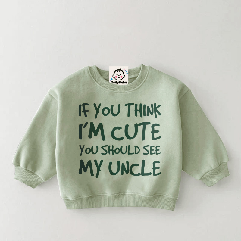 IF YOU THINK I'M CUTE YOU SHOULD SEE MY UNCLE Baby Toddler Sweatshirt