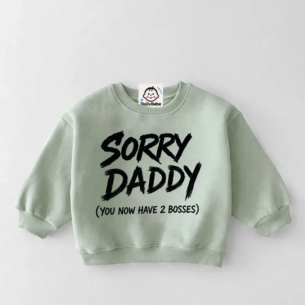 SORRY DADDY YOU NOW HAVE TWO BOSSES Baby Toddler Sweatshirt