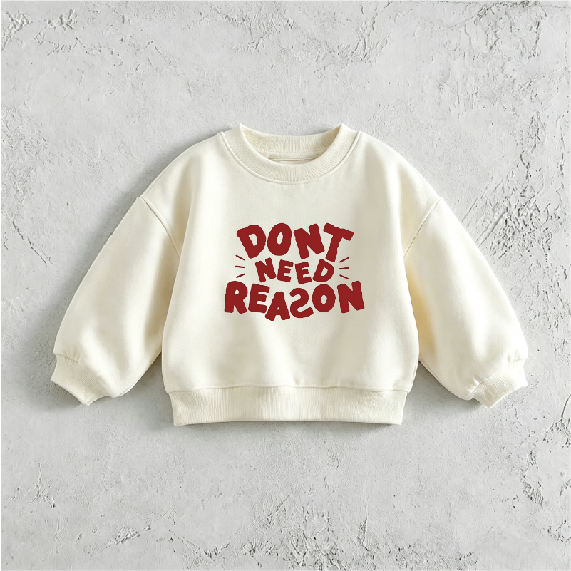 DON’T NEED REASON Baby & Toddler Sweatshirt