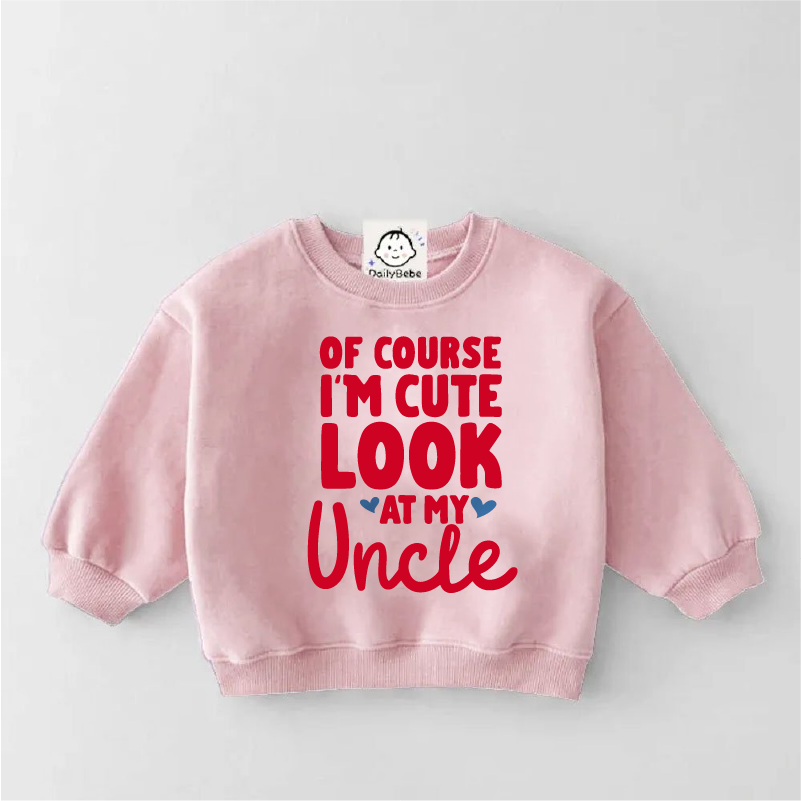 OF COURSE I’M CUTE LOOK AT MY UNCLE Baby & Kids Slogan Sweatshirt