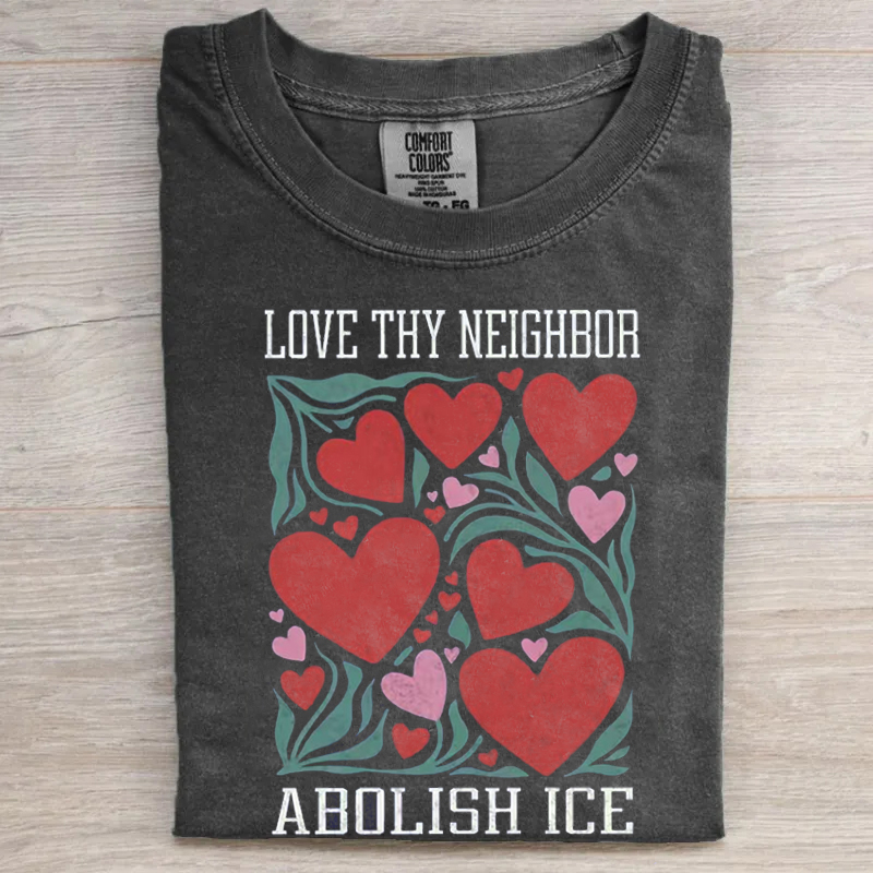 Comfort Colors Love Thy Neighbor Abolish ICE T-Shirt