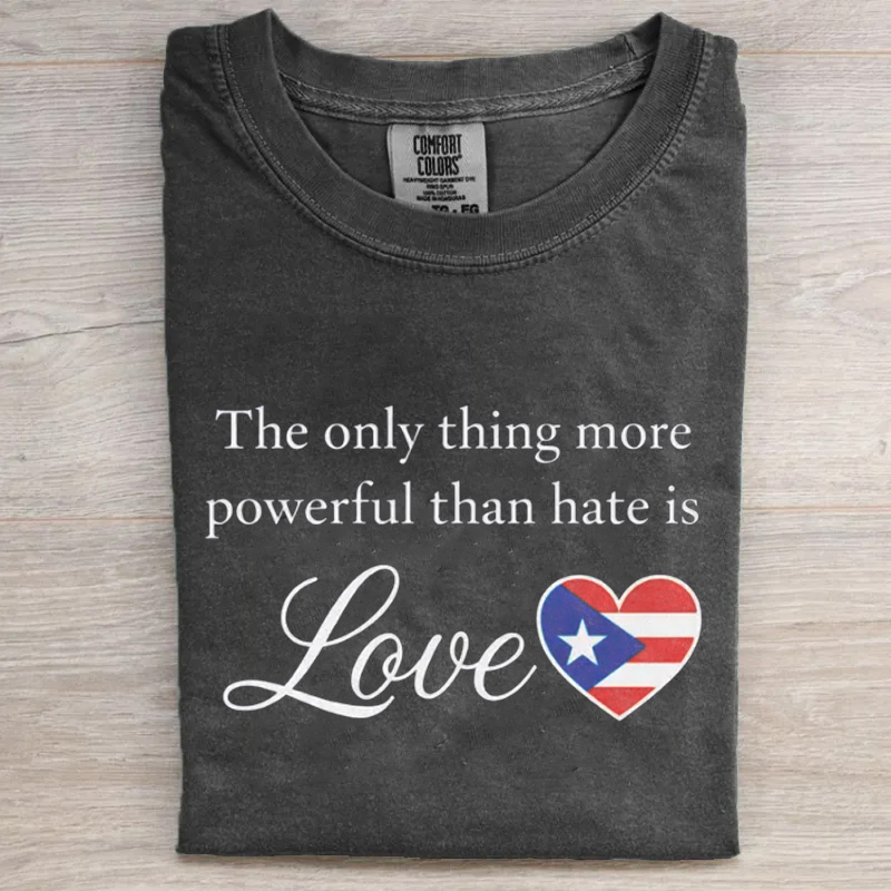 The only thing more powerful than hate is Love T-shirt