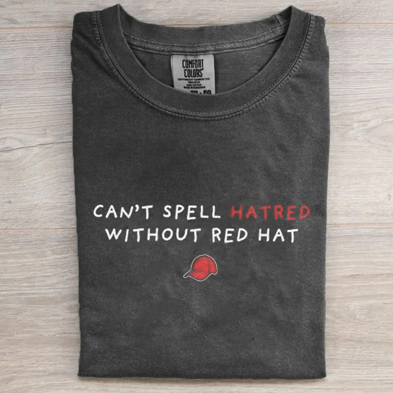 Can't Spell Hatred Without Red Hat T-shirt