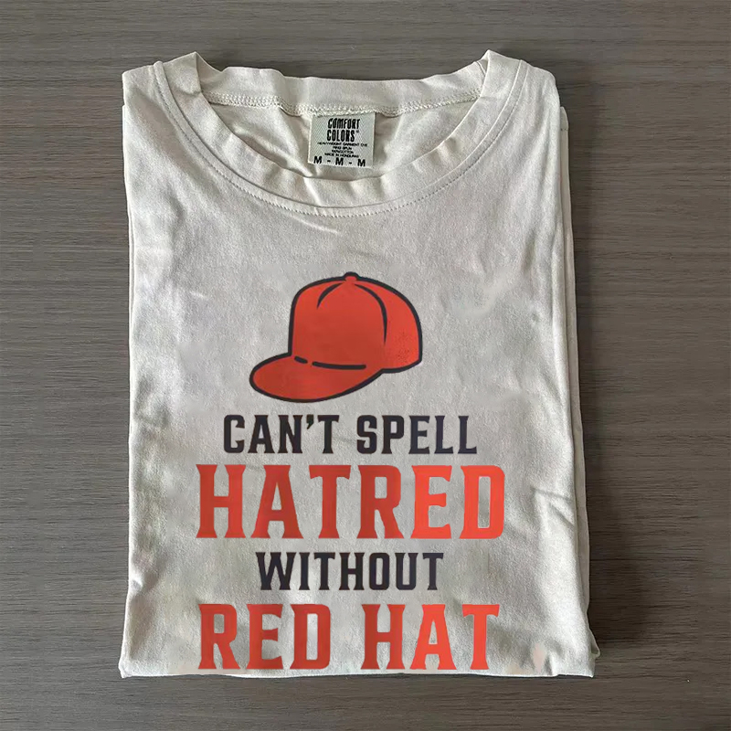 Can't Spell Hatred Without Red Hat T-shirt