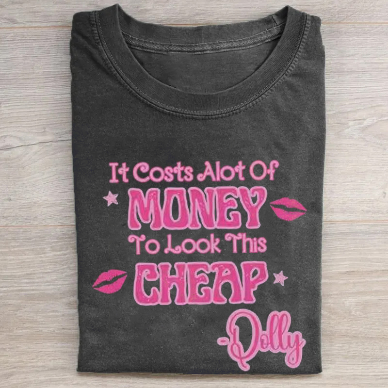 Cost A Lot OF Money To Look This Cheap T-shirt