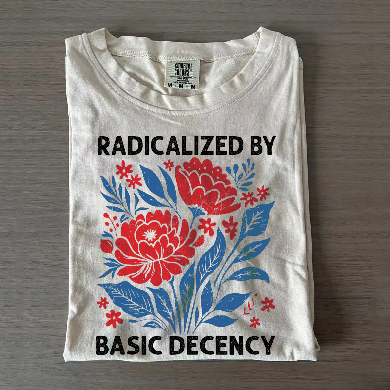 Radicalized by Basic Decency Protest T-shirt