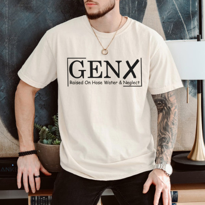 Gen X Raised On Hose Water And Neglect T-Shirt