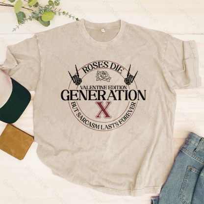 Washed Gen X Roses Die But Sarcasm Lasts Forever T-shirt
