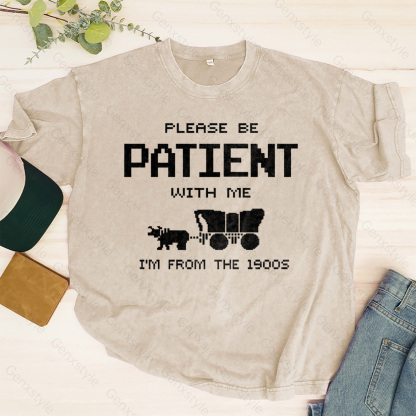 Washed Please Be Patient with Me, I'm From the 1900's - Print Unisex Shirt I