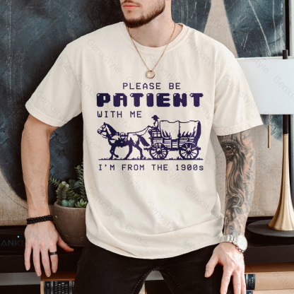 Please Be Patient with Me, I'm From the 1900's - Print Unisex Shirt XXIV
