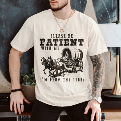 Please Be Patient with Me, I'm From the 1900's - Print Unisex Shirt XXV