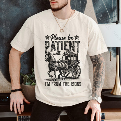 Please Be Patient with Me, I'm From the 1900's - Print Unisex Shirt XXIX