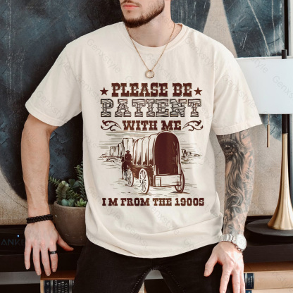 Please Be Patient with Me, I'm From the 1900's - Print Unisex Shirt XXXIV