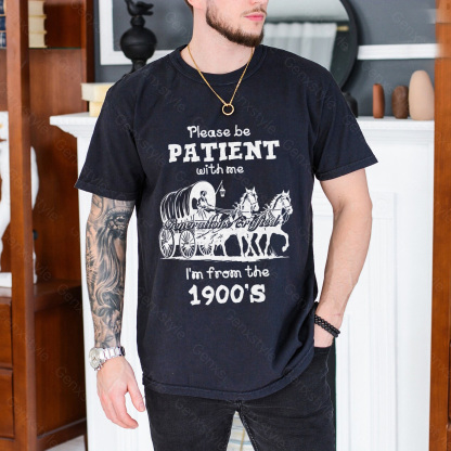 Please Be Patient with Me, I'm From the 1900's - Print Unisex Shirt XXVI