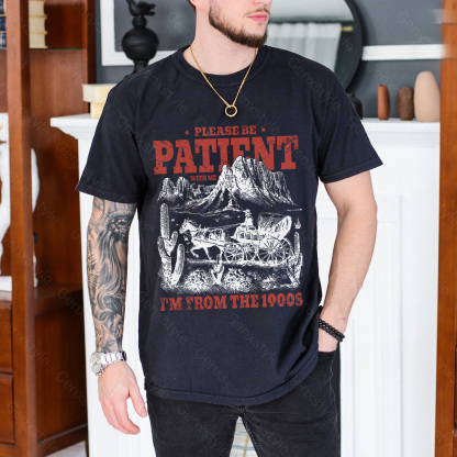 Please Be Patient with Me, I'm From the 1900's - Print Unisex Shirt XXIII