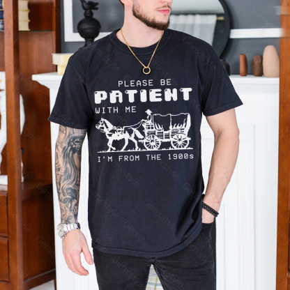 Please Be Patient with Me, I'm From the 1900's - Print Unisex Shirt XXIV
