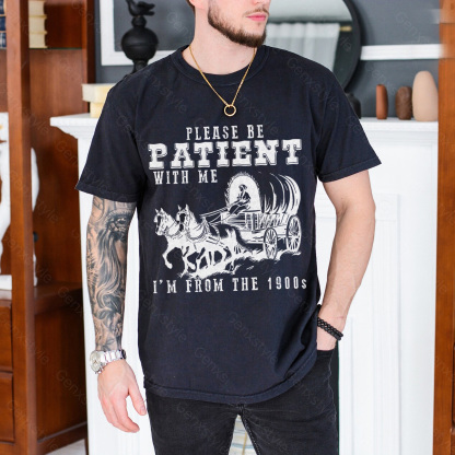 Please Be Patient with Me, I'm From the 1900's - Print Unisex Shirt XXV