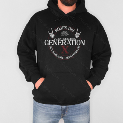 Gen X Roses Die But Sarcasm Lasts Forever Hoodie