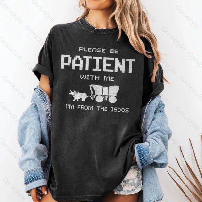 Washed Please Be Patient with Me, I'm From the 1900's - Print Unisex Shirt I