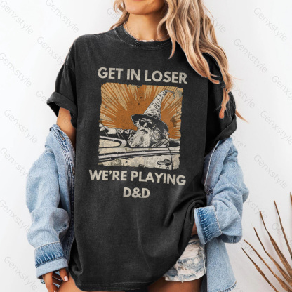 Washed Get In Loser We're Playing D&D T-shirt