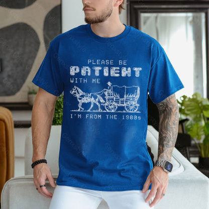 Please Be Patient with Me, I'm From the 1900's - Print Unisex Shirt XXIV
