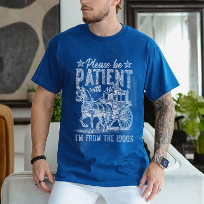 Please Be Patient with Me, I'm From the 1900's - Print Unisex Shirt XXIX