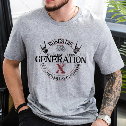 Gen X Roses Die But Sarcasm Lasts Forever T-shirt