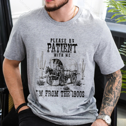 Please Be Patient with Me, I'm From the 1900's - Print Unisex Shirt XXXI