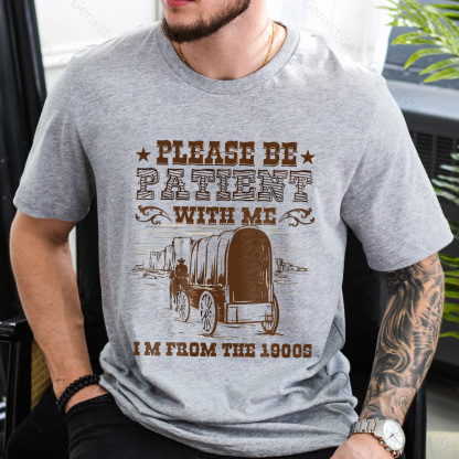 Please Be Patient with Me, I'm From the 1900's - Print Unisex Shirt XXXIV