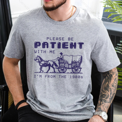 Please Be Patient with Me, I'm From the 1900's - Print Unisex Shirt XXIV