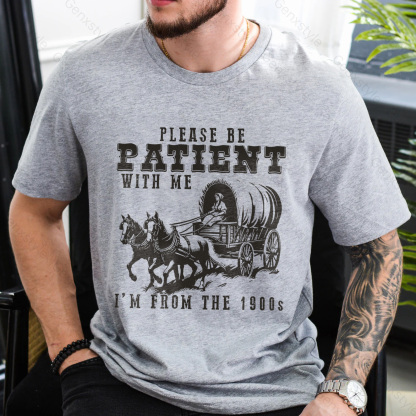 Please Be Patient with Me, I'm From the 1900's - Print Unisex Shirt XXV