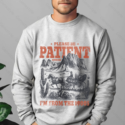 Please Be Patient with Me, I'm From the 1900's - Print Unisex Crewneck XXIII