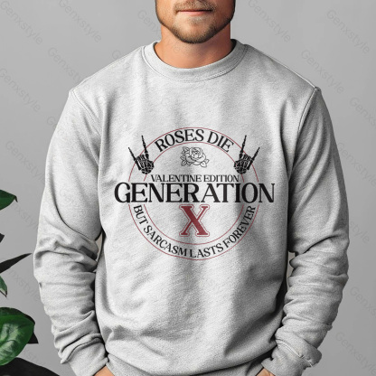 Gen X Roses Die But Sarcasm Lasts Forever Crewneck
