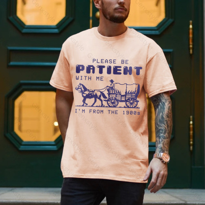 Please Be Patient with Me, I'm From the 1900's - Print Unisex Shirt XXIV