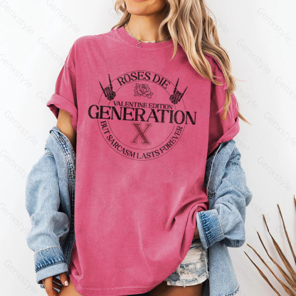 Washed Gen X Roses Die But Sarcasm Lasts Forever T-shirt