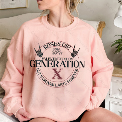 Gen X Roses Die But Sarcasm Lasts Forever Crewneck