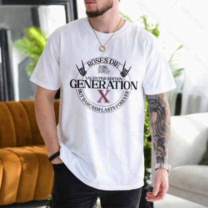 Gen X Roses Die But Sarcasm Lasts Forever T-shirt