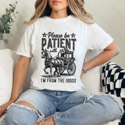 Please Be Patient with Me, I'm From the 1900's - Print Unisex Shirt XXIX