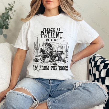 Please Be Patient with Me, I'm From the 1900's - Print Unisex Shirt XXXI
