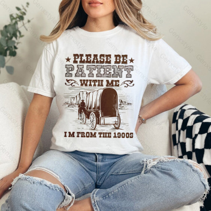 Please Be Patient with Me, I'm From the 1900's - Print Unisex Shirt XXXIV