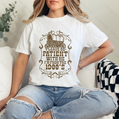 Please Be Patient with Me, I'm From the 1900's - Print Unisex Shirt XXII