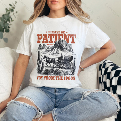 Please Be Patient with Me, I'm From the 1900's - Print Unisex Shirt XXIII