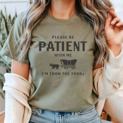 Please Be Patient with Me, I'm From the 1900's - Print Unisex Shirt I