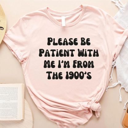 Please Be Patient with Me, I'm From the 1900's - Print Unisex Shirt X