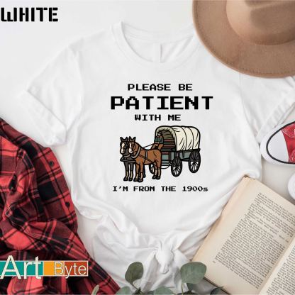 Please Be Patient with Me, I'm From the 1900's - Print Unisex Shirt III