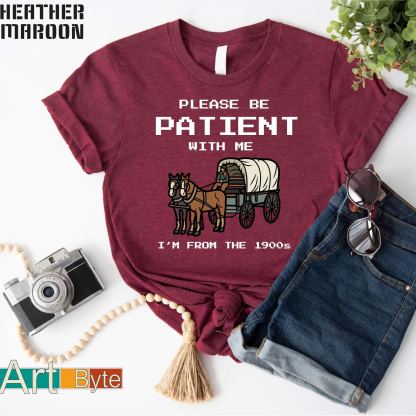 Please Be Patient with Me, I'm From the 1900's - Print Unisex Shirt III