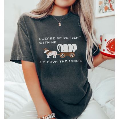 Please Be Patient with Me, I'm From the 1900's - Print Unisex Shirt IV