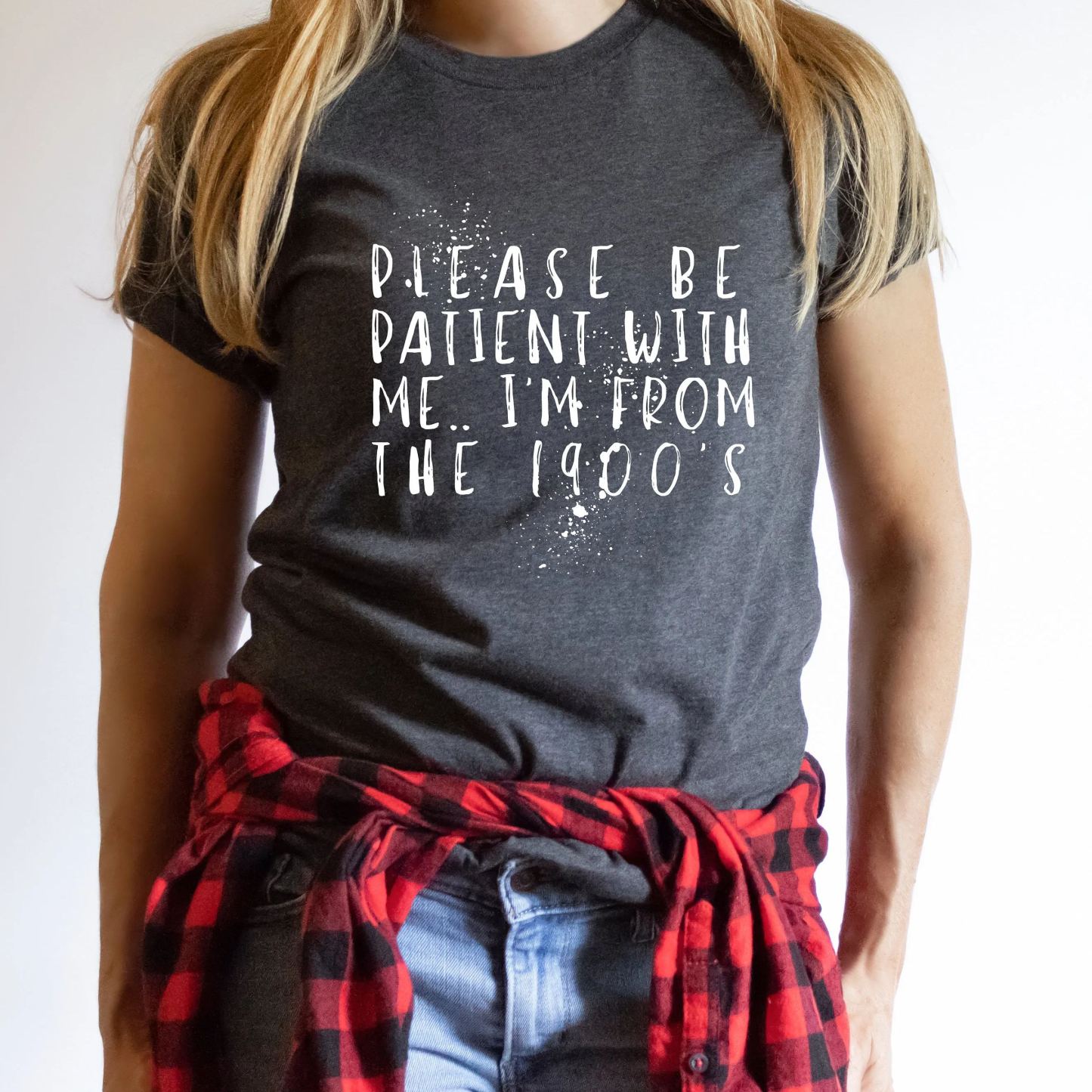 Please Be Patient with Me, I'm From the 1900's - Print Unisex Shirt XV