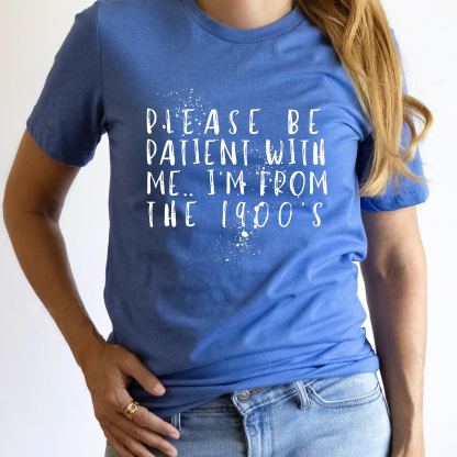 Please Be Patient with Me, I'm From the 1900's - Print Unisex Shirt XV
