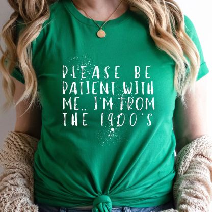 Please Be Patient with Me, I'm From the 1900's - Print Unisex Shirt XV